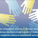 ДЛЯ НАДАННЯ ДОПОМОГИ СІМ’ЯМ З ДІТЬМИ ЗА ПРИНЦИПОМ «ЄДИНОГО ВІКНА» НА БАЗІ СЕКРЕТАРІАТУ УПОВНОВАЖЕНОГО БУЛО СТВОРЕНО КОНСУЛЬТАЦІЙНИЙ ЦЕНТР